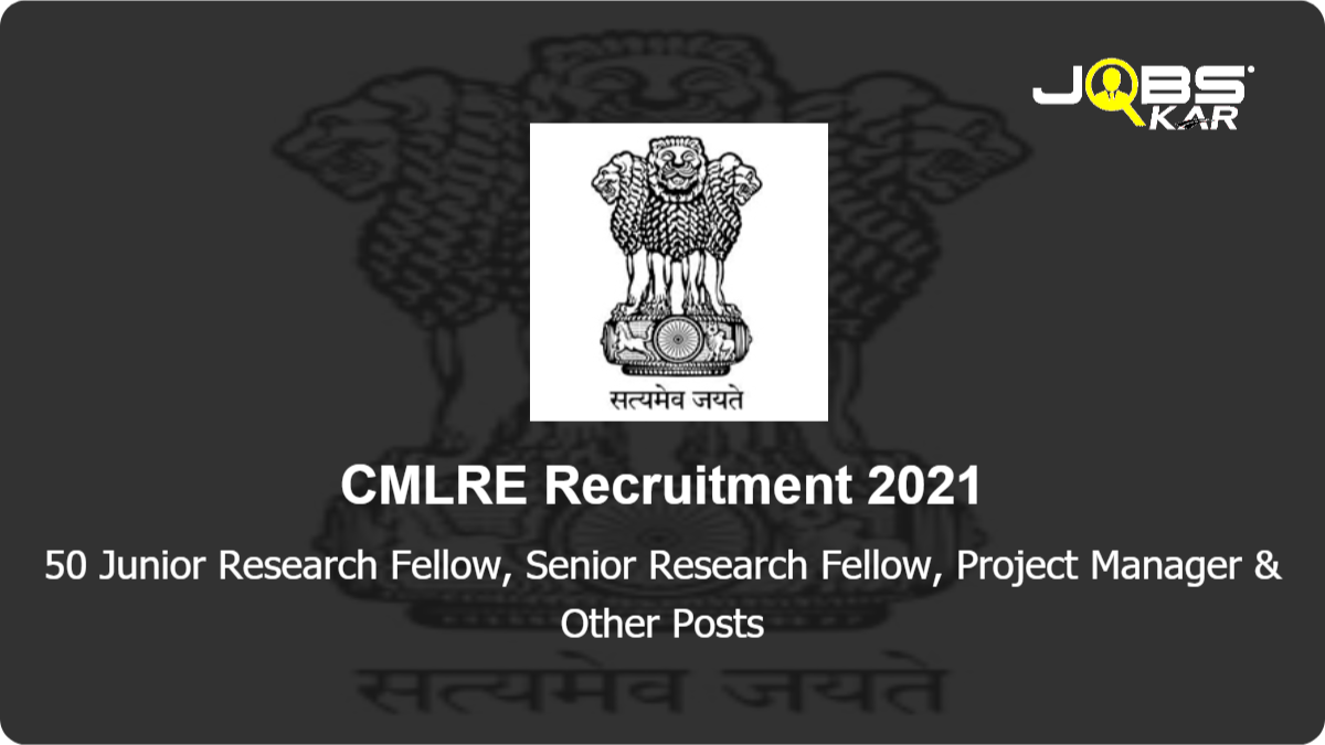 CMLRE Recruitment 2021: Apply Online for 50 Junior Research Fellow, Senior Research Fellow, Project Manager, Senior Project Associate, Project Associate I, Project Scientist III & Other Posts