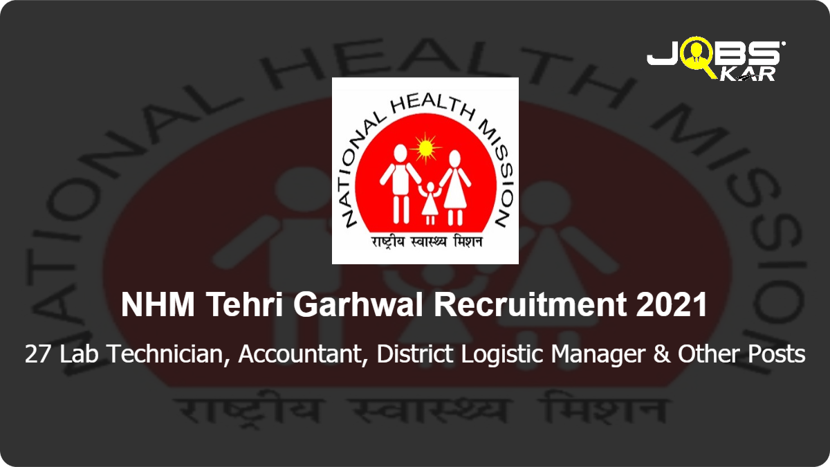NHM Tehri Garhwal Recruitment 2021: Apply Online for 27 Lab Technician, Accountant, District Logistic Manager, Senior Treatment Supervisor, District Consultant, District Programme Manager & Other Posts