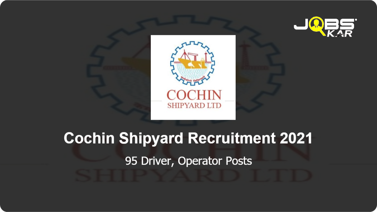 Cochin Shipyard Recruitment 2021: Walk in for 95 Driver, Operator Posts