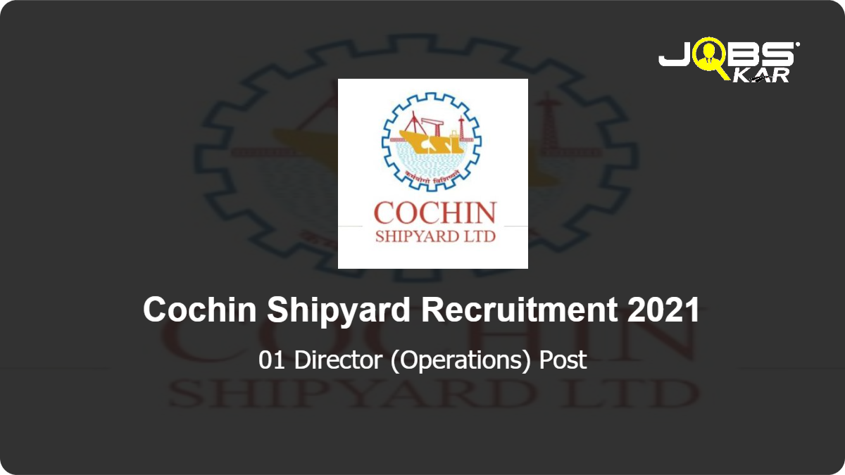 Cochin Shipyard Recruitment 2021: Apply Online for Director (Operations) Post