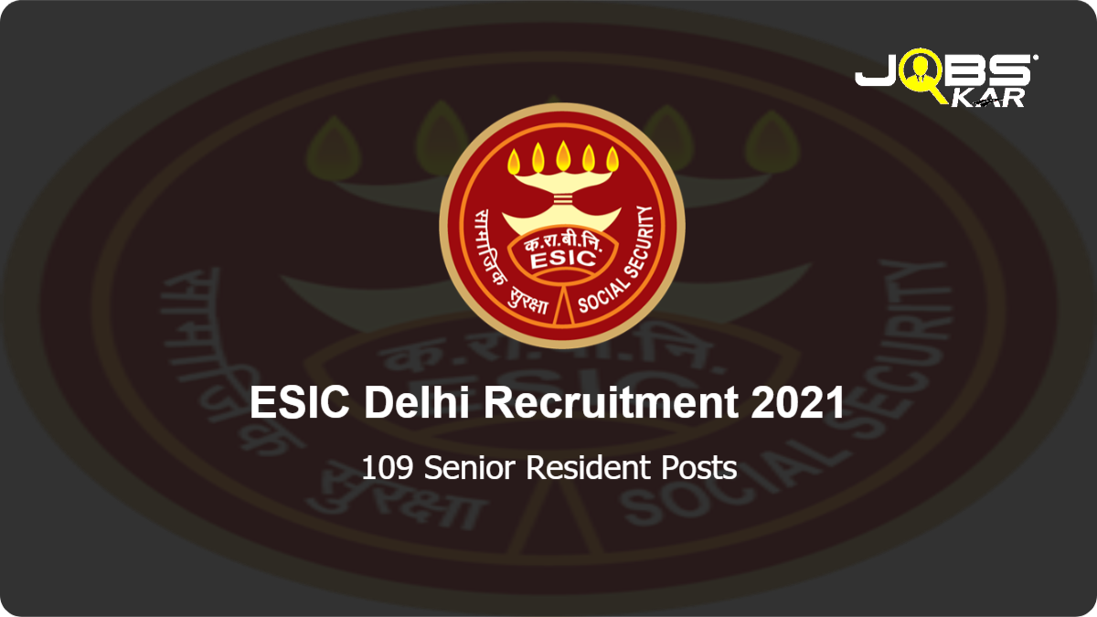 ESIC Delhi Recruitment 2021: Walk in for 109 Senior Resident Posts