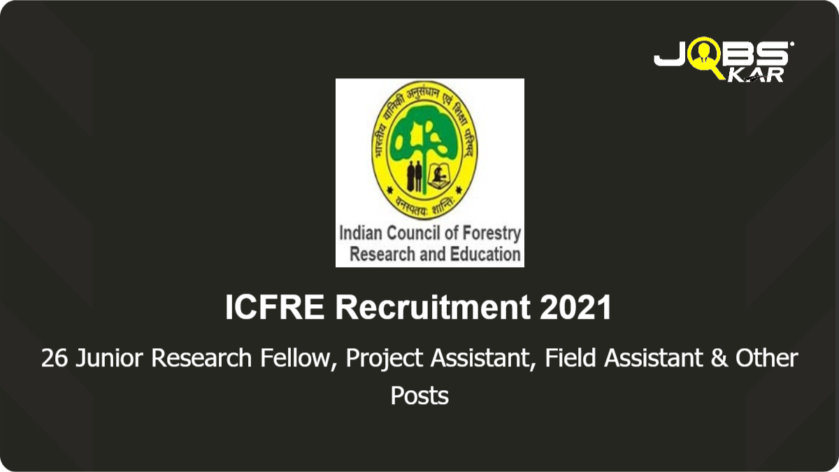 ICFRE Recruitment 2021: Walk in for 26 Junior Research Fellow, Project Assistant, Field Assistant, Junior Project Fellow Posts