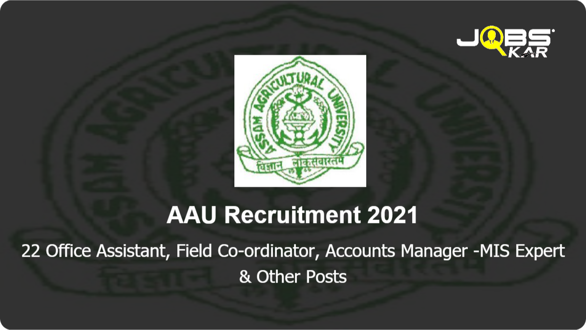 AAU Recruitment 2021: Apply Online for 22 Office Assistant, Field Co-ordinator, Accounts Manager -MIS Expert, Agril. Marketing Manager Posts