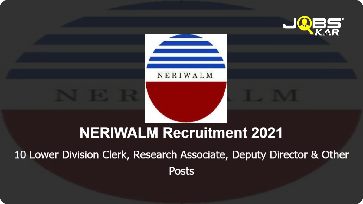 NERIWALM Recruitment 2021: Apply for 10 Lower Division Clerk, Research Associate, Deputy Director, Administrative Officer, Accounts Officer, Superintendent Posts