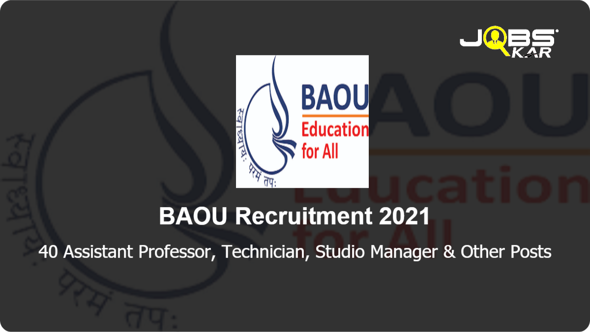 BAOU Recruitment 2021: Apply Online for 40 Assistant Professor, Technician, Studio Manager, Technical Support Engineer-vision Mixer Operator, University Supervisor, & Other post