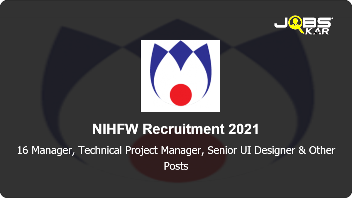 NIHFW Recruitment 2021: Apply Online for 16 Manager, Technical Project Manager, Senior UI Designer, Team Leader, Tester & Other Posts