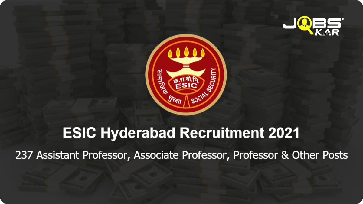 ESIC Hyderabad Recruitment 2021: Apply Online for 237 Assistant Professor, Associate Professor, Professor, Senior Resident, Super Specialist, Senior Consultant & Other Posts
