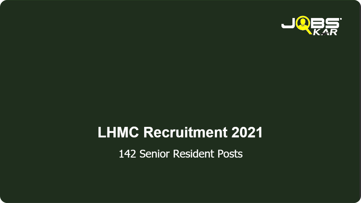 LHMC Recruitment 2021: Walk in for 142 Senior Resident Posts