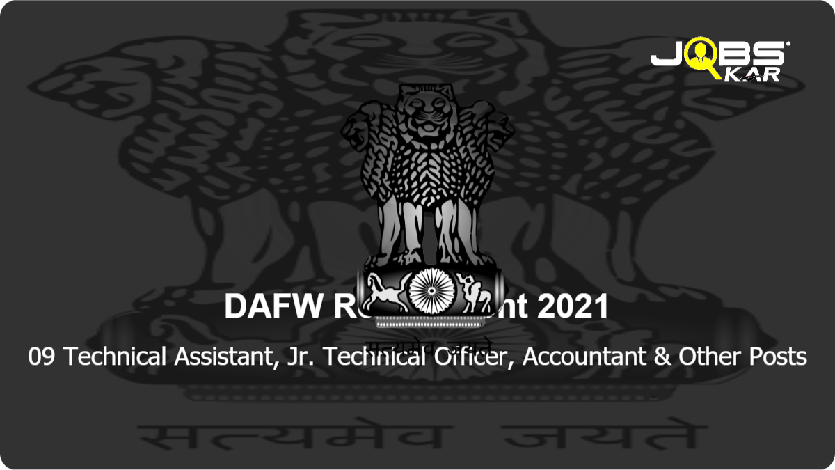 DAFW Recruitment 2021: Apply for 09 Technical Assistant, Jr. Technical Officer, Accountant, Junior Marketing Officer, Office Manager Posts