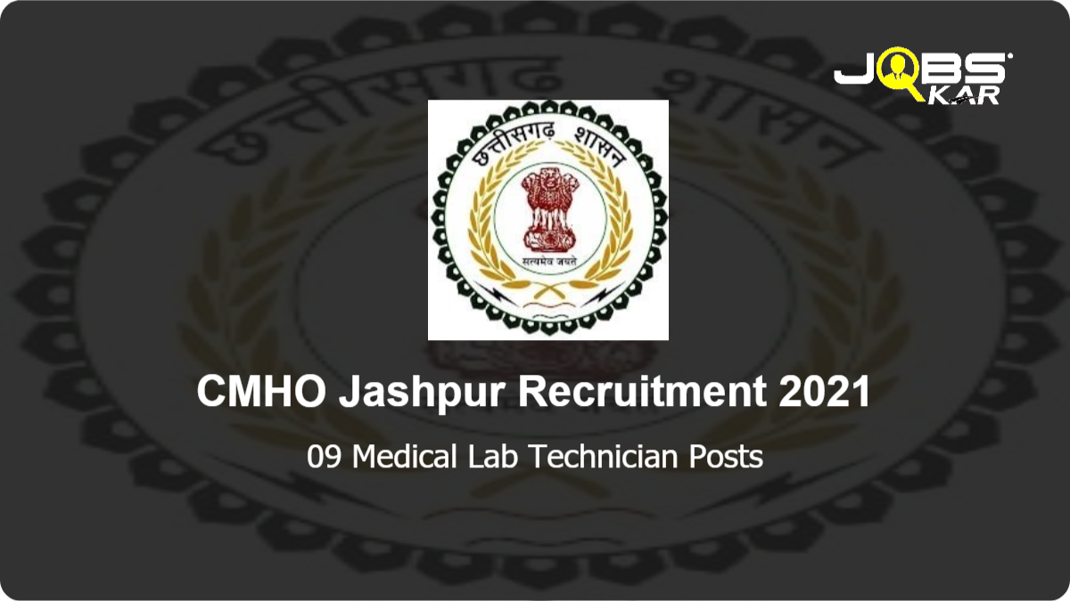 CMHO Jashpur Recruitment 2021: Walk in for 09 Medical Lab Technician Posts