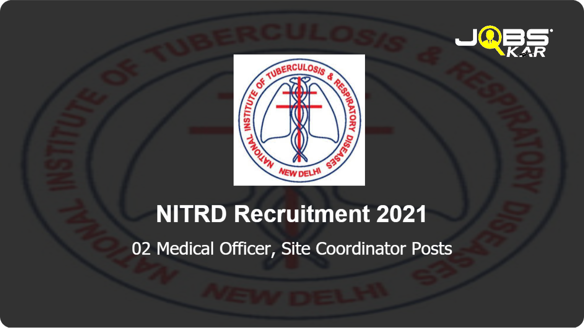 NITRD Recruitment 2021: Walk in for  Medical Officer,  Site Coordinator  Posts