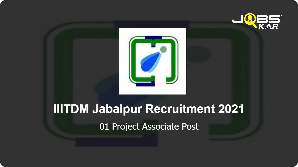 IIITDM Jabalpur Recruitment 2021: Walk in for Project Associate Post