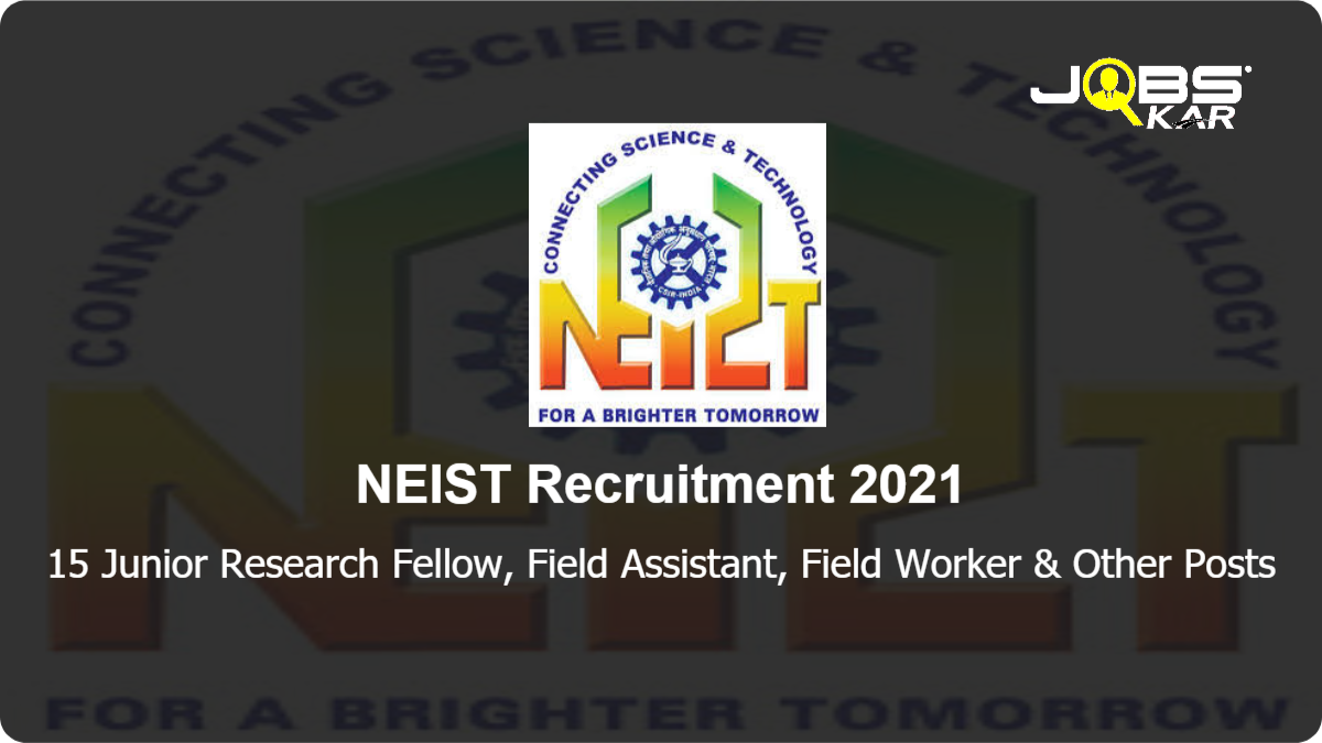 NEIST Recruitment 2021: Apply Online for 15 Junior Research Fellow, Field Assistant, Field Worker, Senior Project Associate, Project Associate I Posts