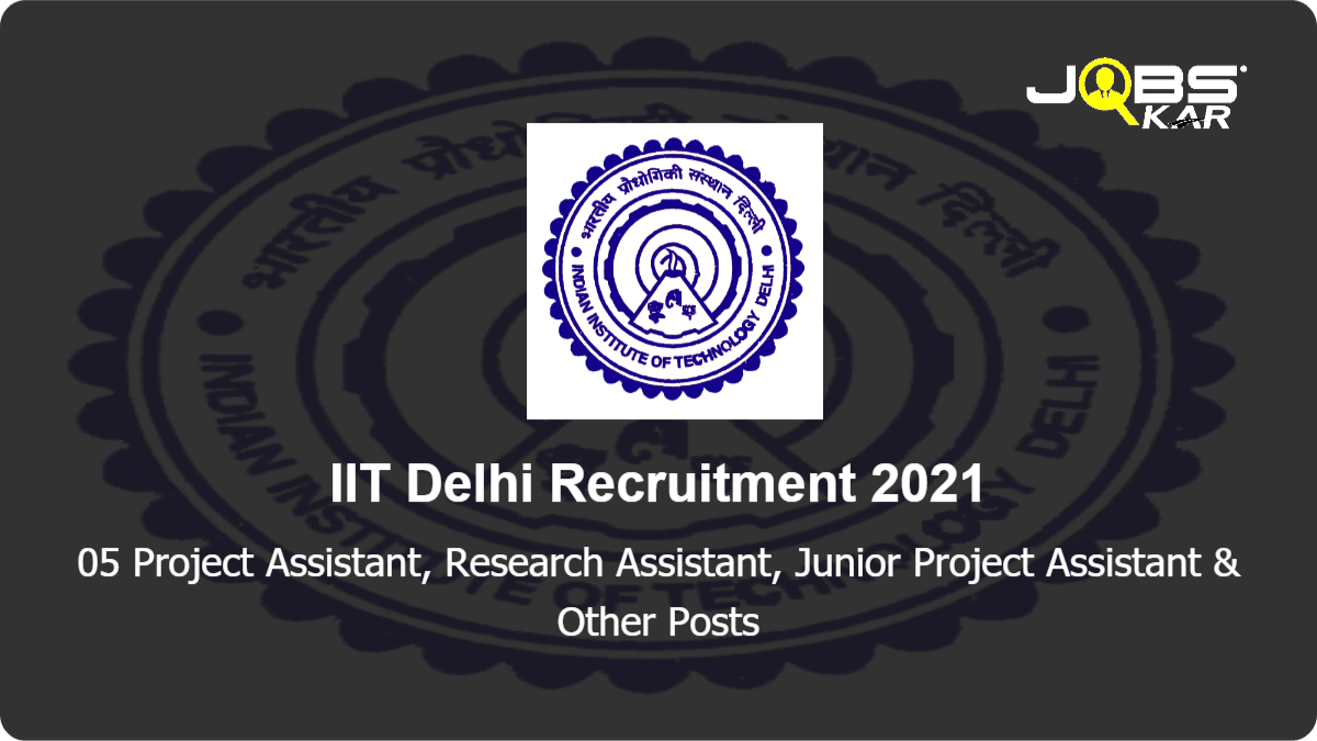 IIT Delhi Recruitment 2021: Apply Online for 05 Project Assistant, Research Assistant, Junior Project Assistant, Junior Project Attendant Posts