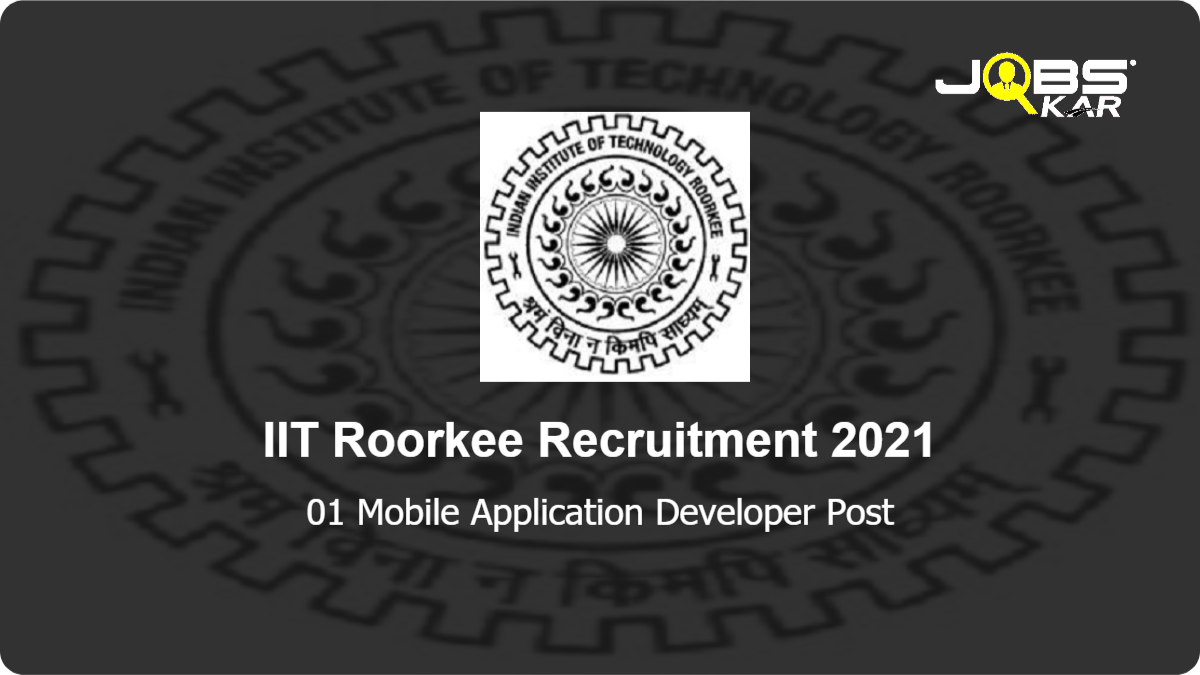IIT Roorkee Recruitment 2021: Apply Online for Mobile Application Developer Post