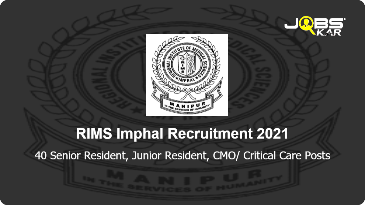 RIMS Imphal Recruitment 2021: Walk in for 40 Senior Resident, Junior Resident, CMO/ Critical Care Posts