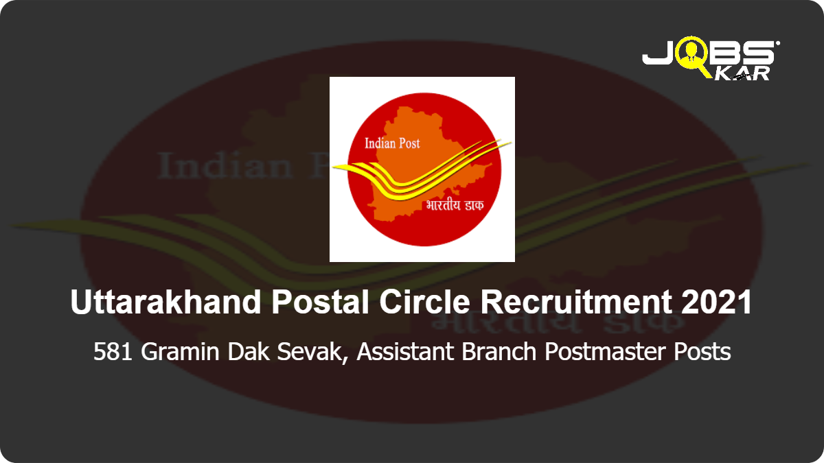 Uttarakhand Postal Circle Recruitment 2021: Apply Online for 581 Gramin Dak Sevak, Assistant Branch Postmaster Posts