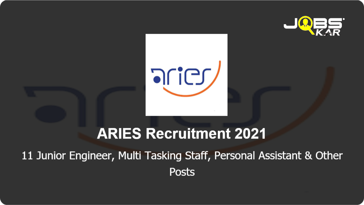 ARIES Recruitment 2021: Apply Online for 11 Junior Engineer, Multi Tasking Staff, Personal Assistant, Junior Scientific Assistant, Engineering Assistant Posts