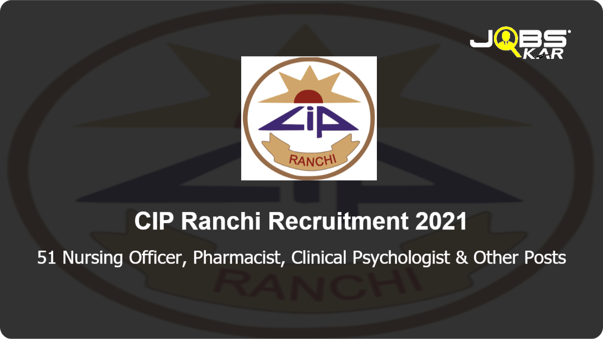 CIP Ranchi Recruitment 2021: Apply Online for 51 Nursing Officer, Pharmacist, Clinical Psychologist, Cook, Assistant Psychologist, Tailor, Needle Women Posts