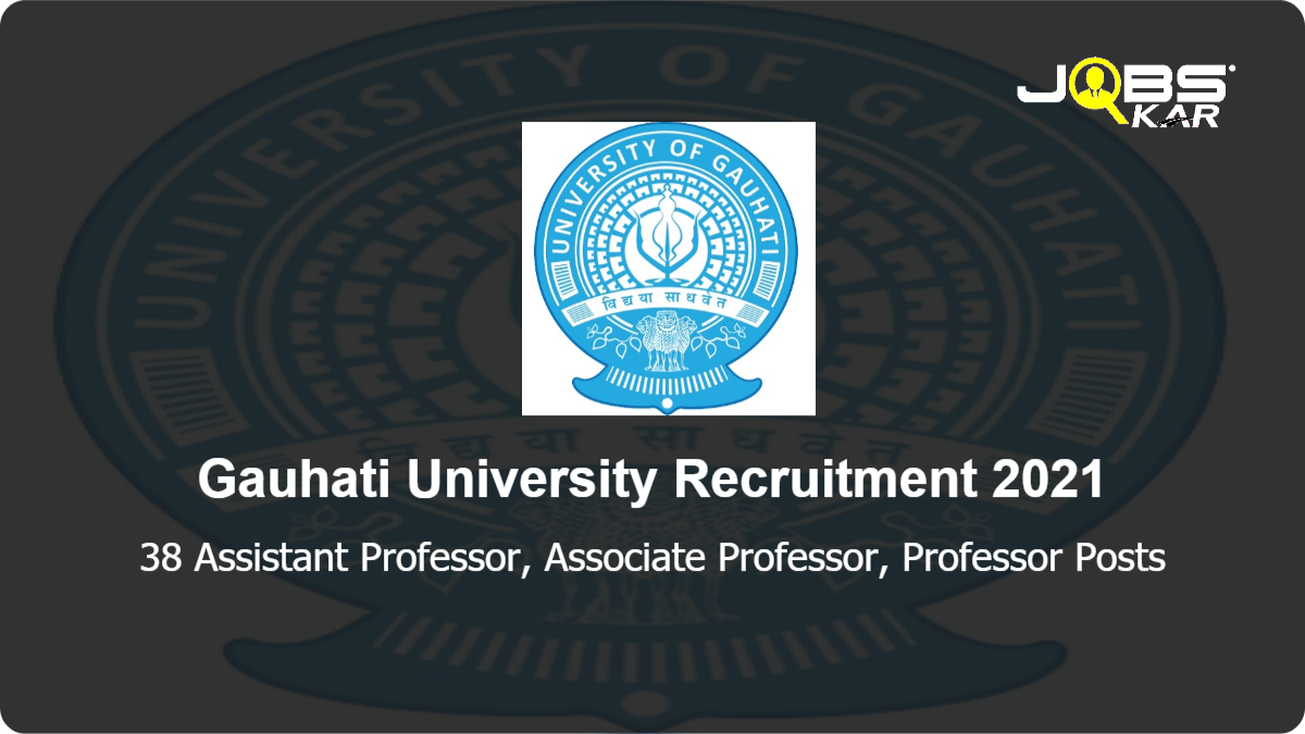 Gauhati University Recruitment 2021: Apply for 38 Assistant Professor, Associate Professor, Professor Posts