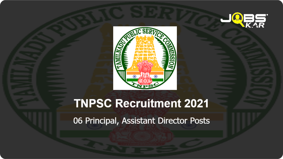 TNPSC Recruitment 2021: Apply Online for 06 Principal/ Assistant Director Posts