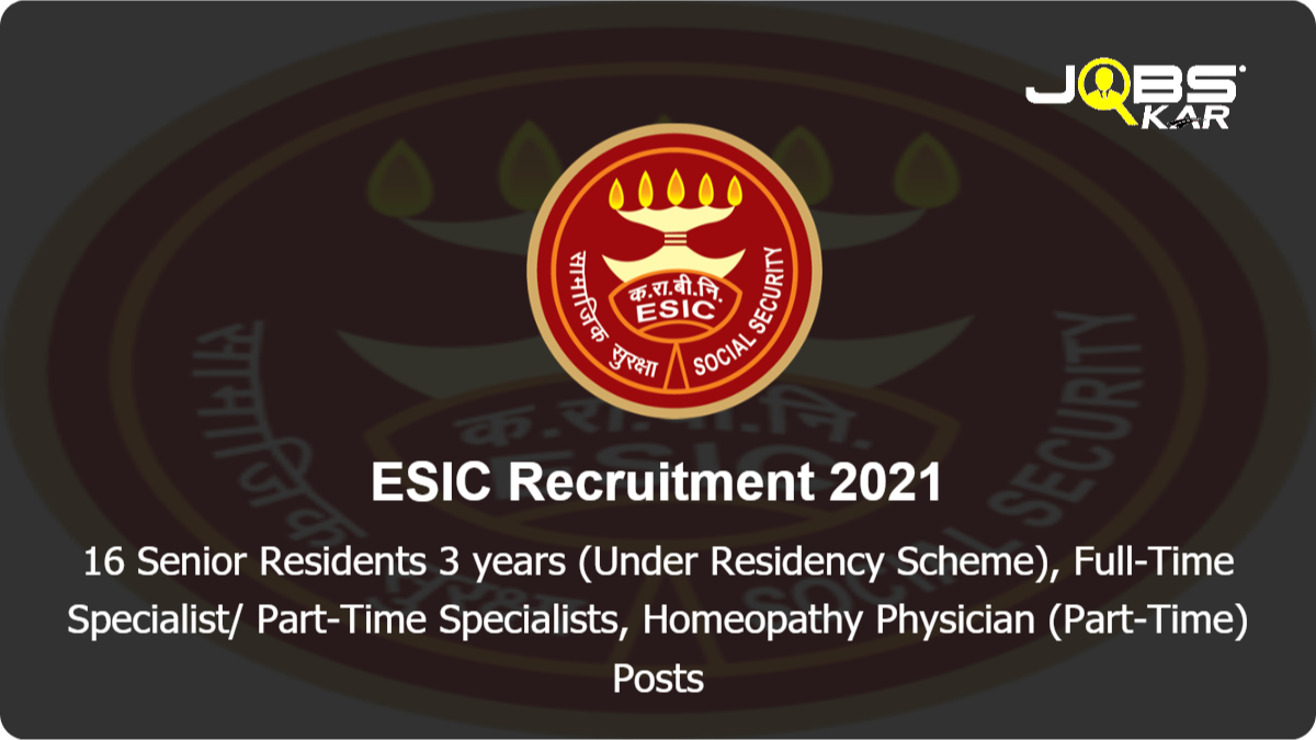 ESIC Recruitment 2021: Walk in for 16 Senior Residents 3 years (Under Residency Scheme), Full-Time Specialist/ Part-Time Specialists, Homeopathy Physician (Part-Time) Posts