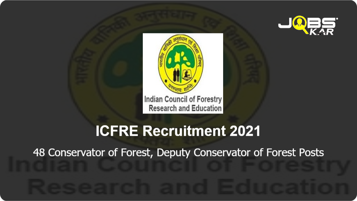 ICFRE Recruitment 2021: Apply for 48 Conservator of Forest, Deputy Conservator of Forest Posts