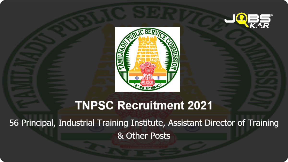 TNPSC Recruitment 2021: Apply Online for 56 Principal,  Industrial Training Institute, Assistant Director of Training , Assistant Public Prosecutor Grade-II  Posts