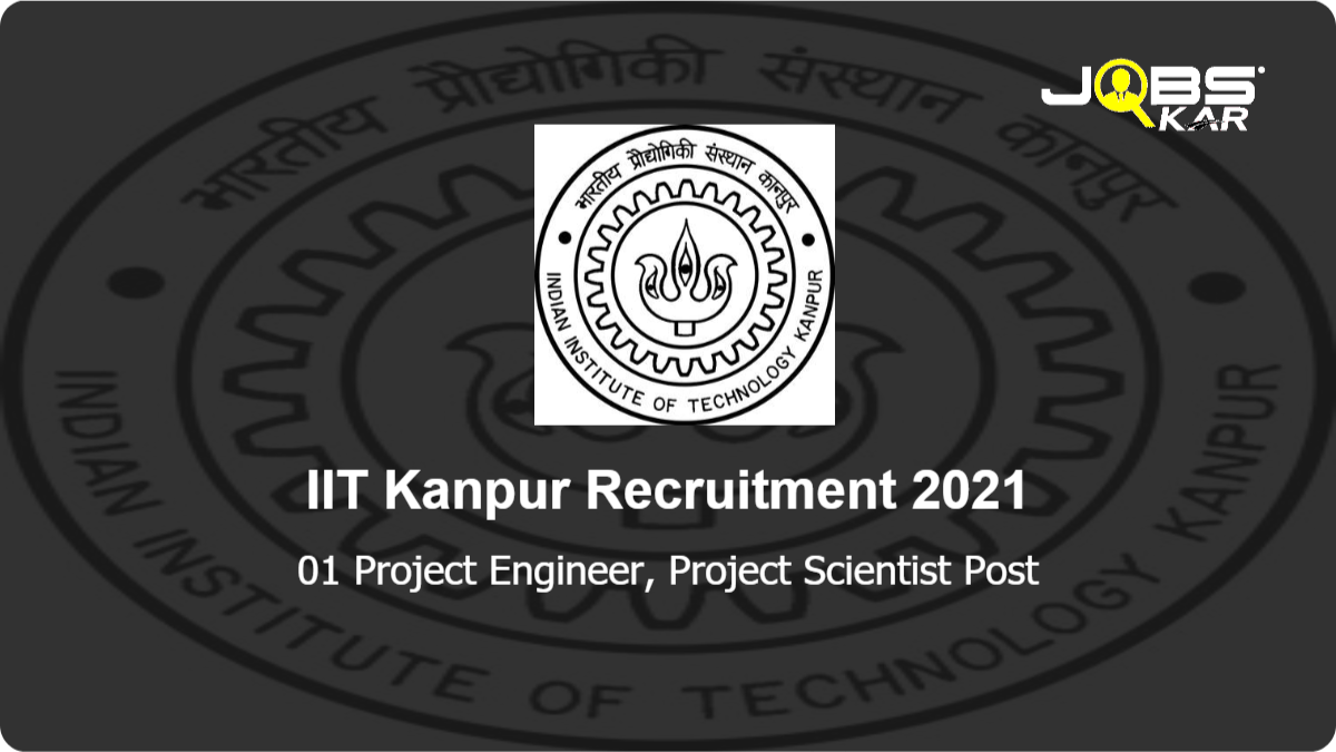 IIT Kanpur Recruitment 2021: Apply Online for Project Engineer, Project Scientist Post