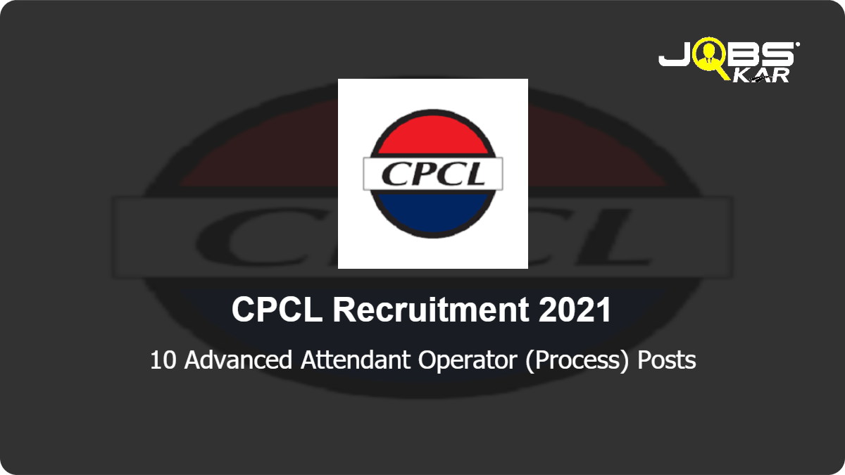 CPCL Recruitment 2021: Apply Online for 10 Advanced Attendant Operator (Process) Posts
