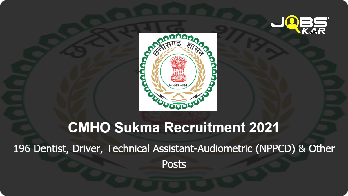 CMHO Sukma Recruitment 2021: Apply for 196 Dentist, Driver, Technical Assistant-Audiometric (NPPCD), Technical Assistant hearing Impaired Children (NPPCD), Staff Nurse, RMA, Junior Secretariat Assistant & Other Posts