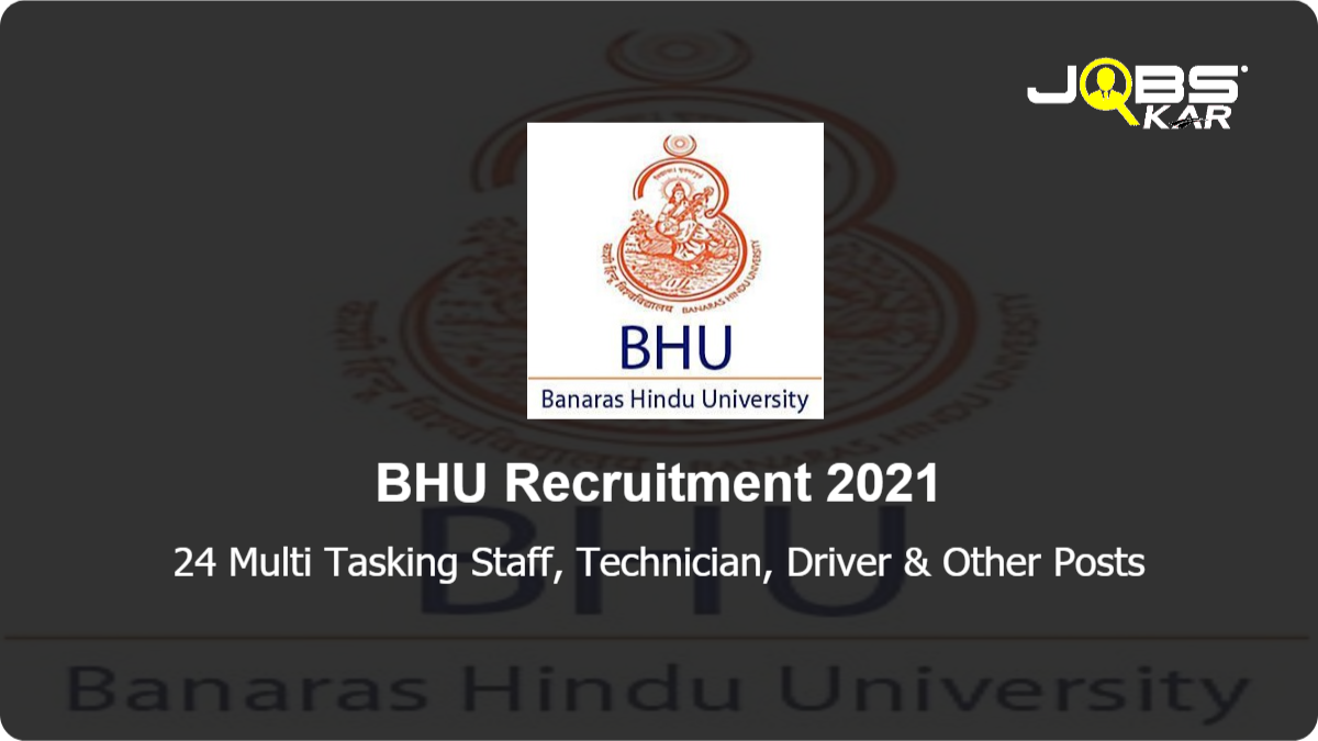 BHU Recruitment 2021: Apply Online for 24 Multi Tasking Staff, Technician, Driver, Technical Assistant, Web Master, System Analyst, Cook, Hindi Translator, Communications Officer Posts