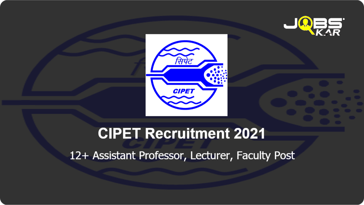 CIPET Recruitment 2021: Apply for Various Assistant Professor, Lecturer, Faculty Posts