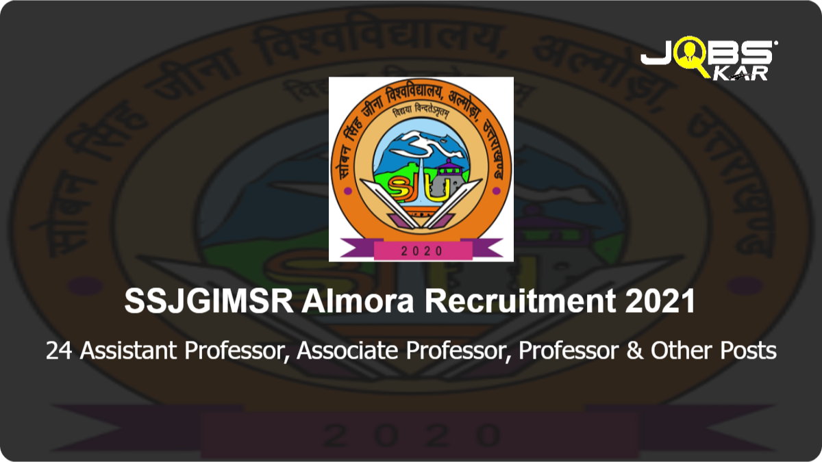 SSJGIMSR Almora Recruitment 2021: Walk in for 24 Assistant Professor, Associate Professor, Professor, Casualty Medical Officer Posts