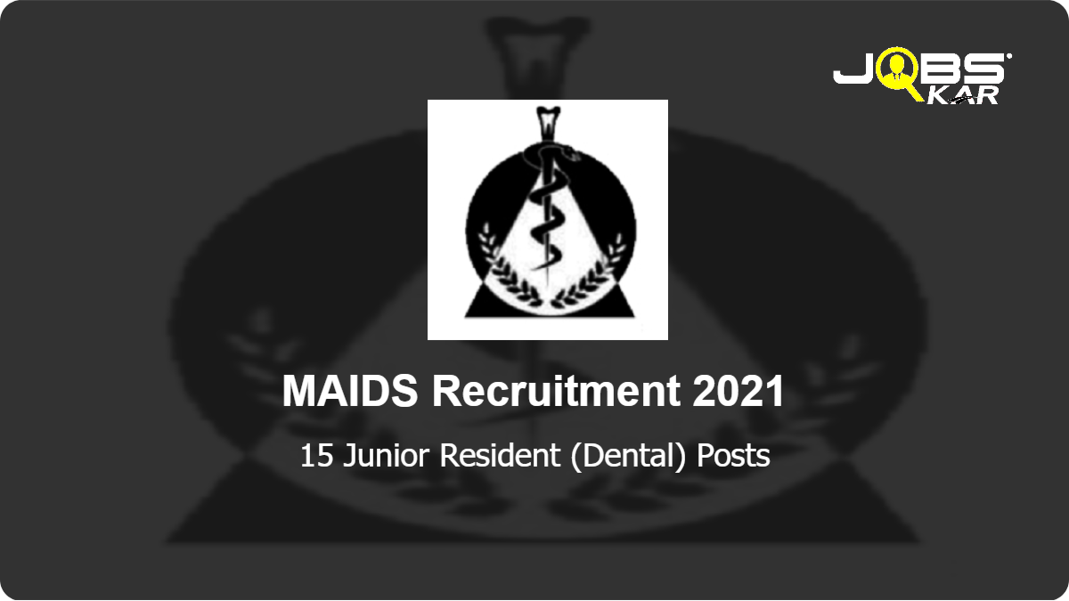 MAIDS Recruitment 2021: Apply for 15 Junior Resident (Dental) Posts