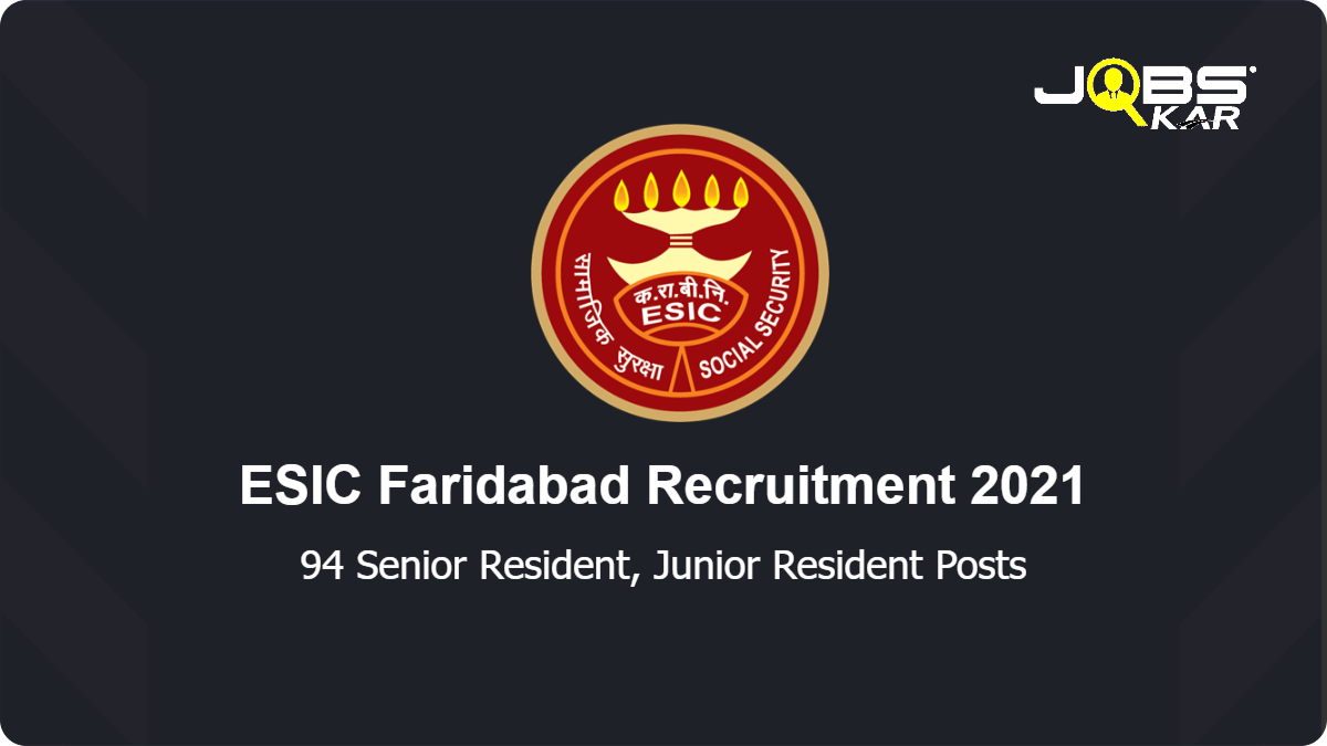ESIC Faridabad Recruitment 2021: Walk in for 94 Senior Resident, Junior Resident Posts