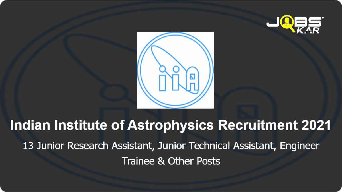 Indian Institute of Astrophysics Recruitment 2021: Apply Online for 13 Junior Research Assistant, Junior Technical Assistant, Engineer Trainee, Research Trainee Posts