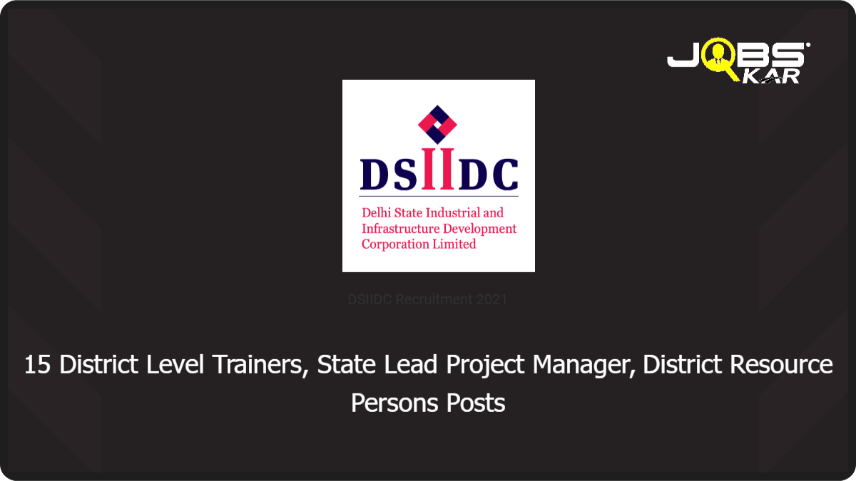 DSIIDC Recruitment 2021: Apply Online for 15 District Level Trainers, State Lead Project Manager, District Resource Person Posts