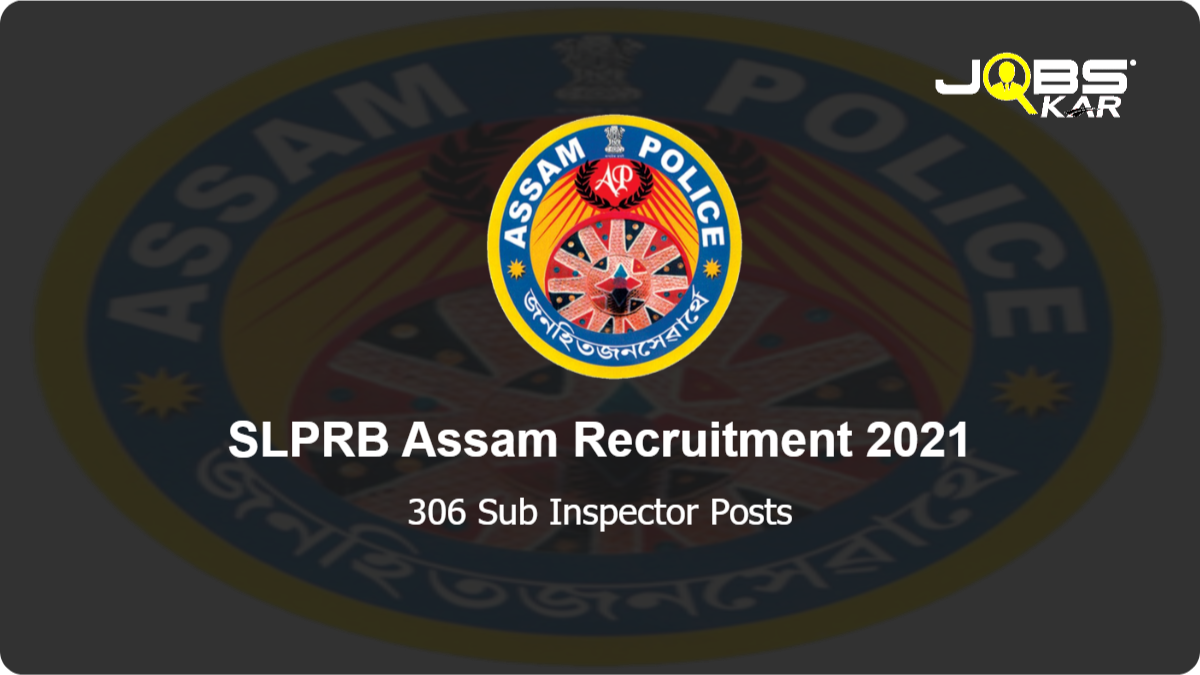 SLPRB Assam Recruitment 2021: Apply Online for 306 Sub Inspector Posts