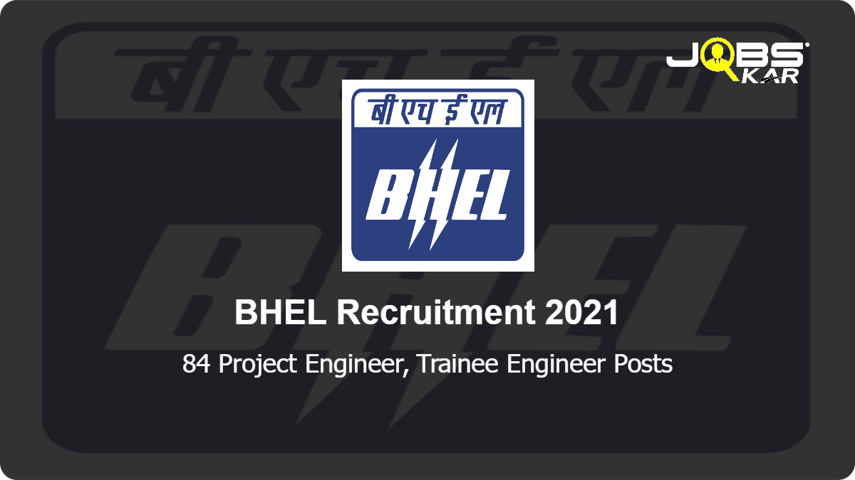 BHEL Recruitment 2021: Apply for 84 Project Engineer, Trainee Engineer Posts