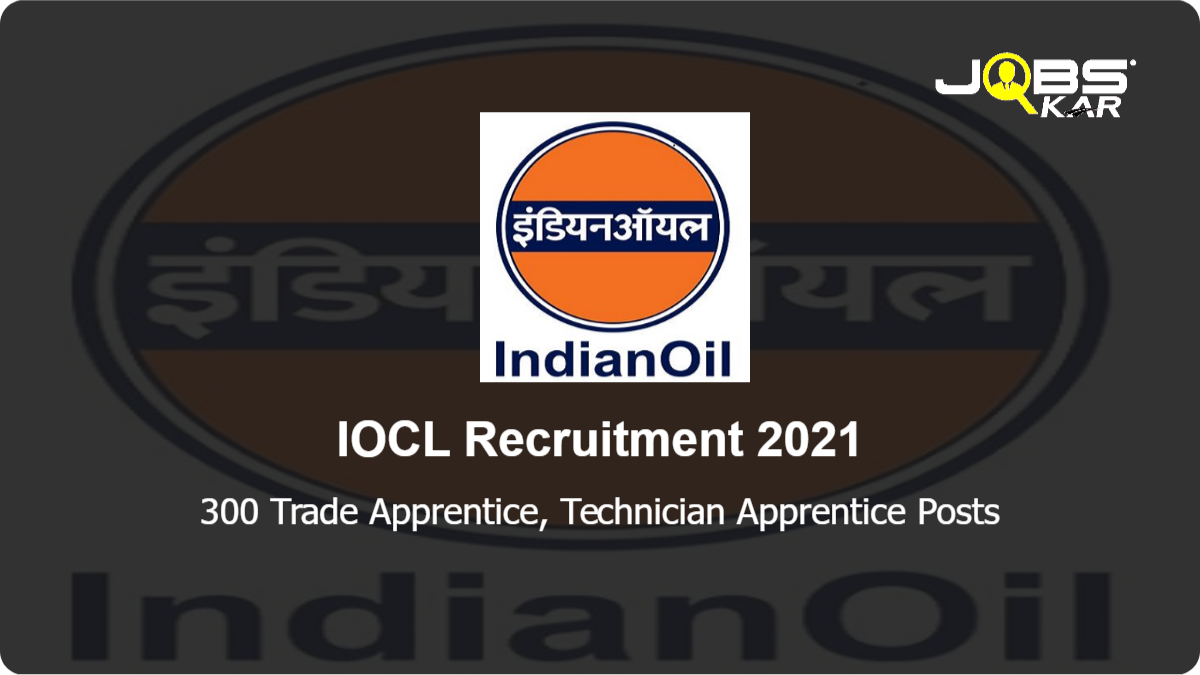 IOCL Recruitment 2021: Apply Online for 300 Trade Apprentice, Technician Apprentice Posts