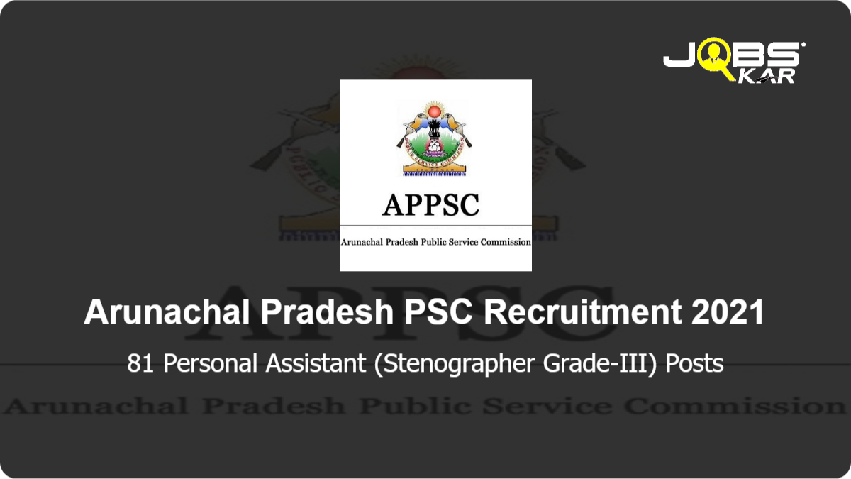 Arunachal Pradesh PSC Recruitment 2021: Apply Online for 81 Personal Assistant (Stenographer Grade-III) Posts