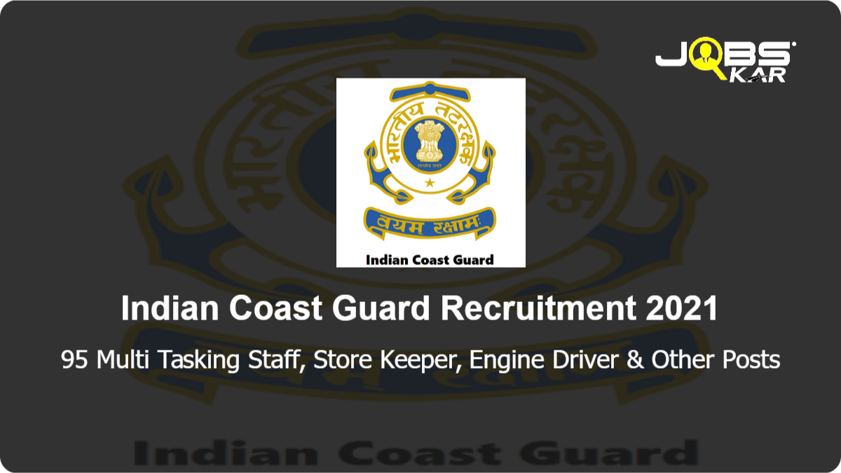 Indian Coast Guard Recruitment 2021: Apply for 95 Multi Tasking Staff, Store Keeper, Engine Driver, Spray Painter, Civilian Motor Transport Driver (Ordinary Grade), Fireman & Other Posts