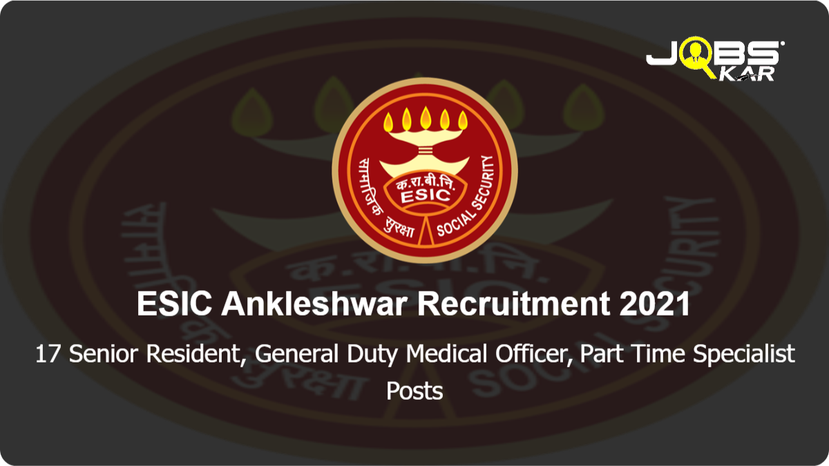 ESIC Ankleshwar Recruitment 2021: Walk in for 17 Senior Resident, General Duty Medical Officer, Part Time Specialist Posts