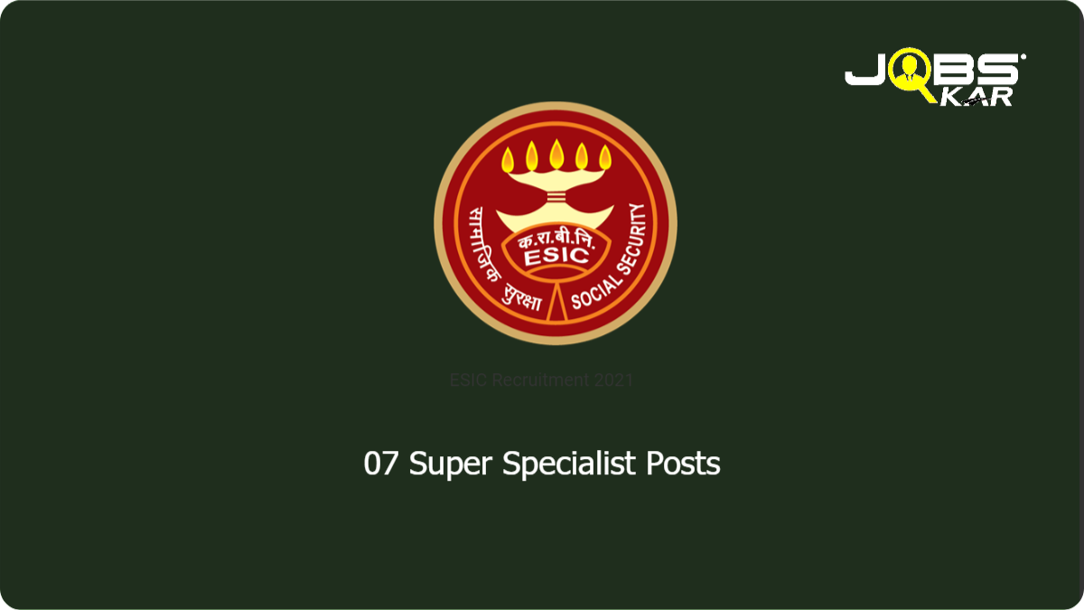 ESIC Recruitment 2021: Walk in for 07 Super Specialist Posts