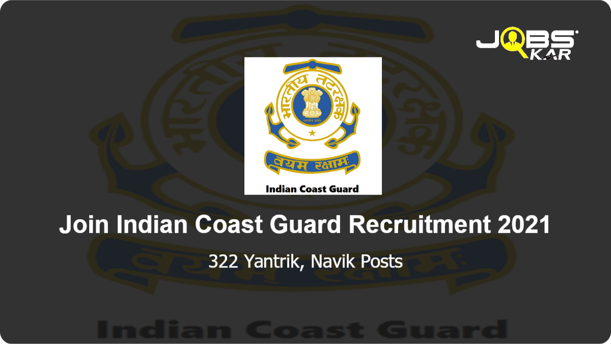 Join Indian Coast Guard Recruitment 2021: Apply Online for 322 Yantrik, Navik Posts