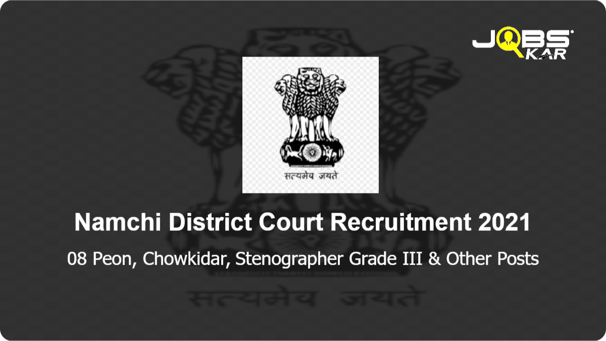Namchi District Court Recruitment 2021: Apply for 08 Peon, Chowkidar, Stenographer Grade III, Mali, Sweeper, Junior Librarian Posts