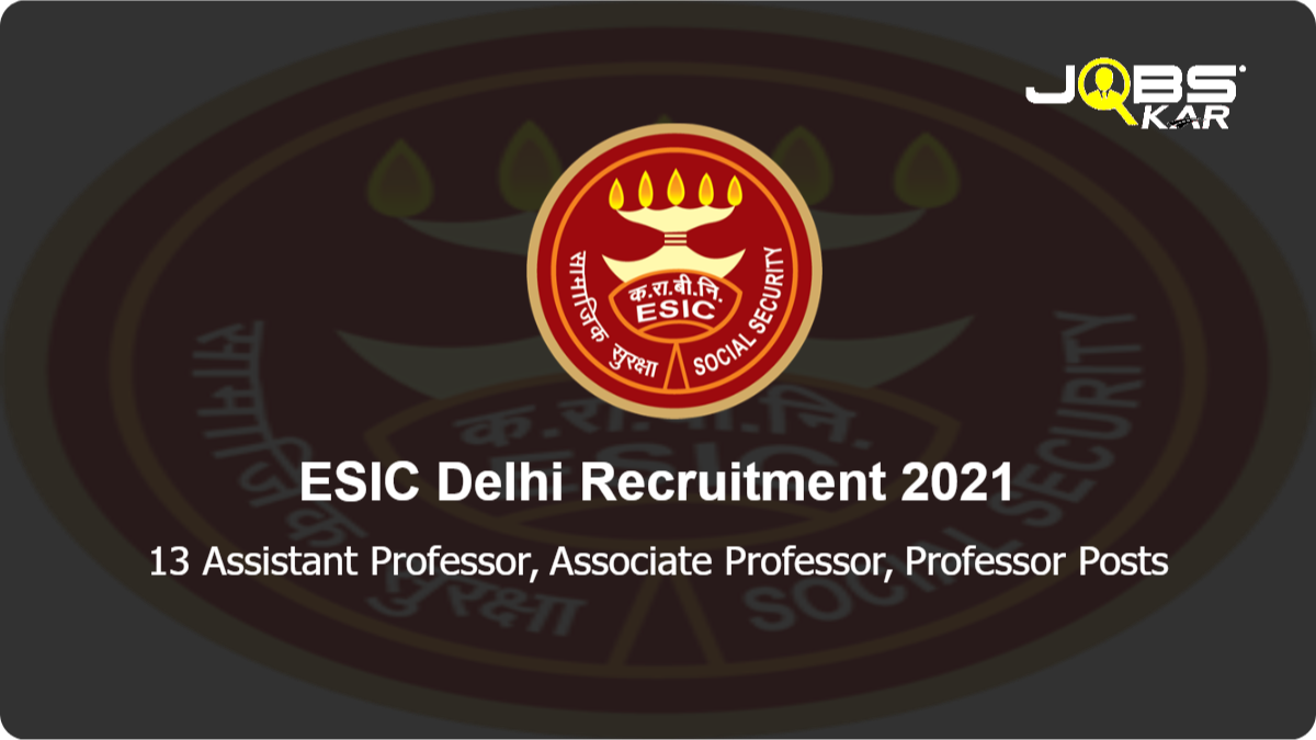 ESIC Delhi Recruitment 2021: Walk in for 13 Assistant Professor, Associate Professor, Professor Posts