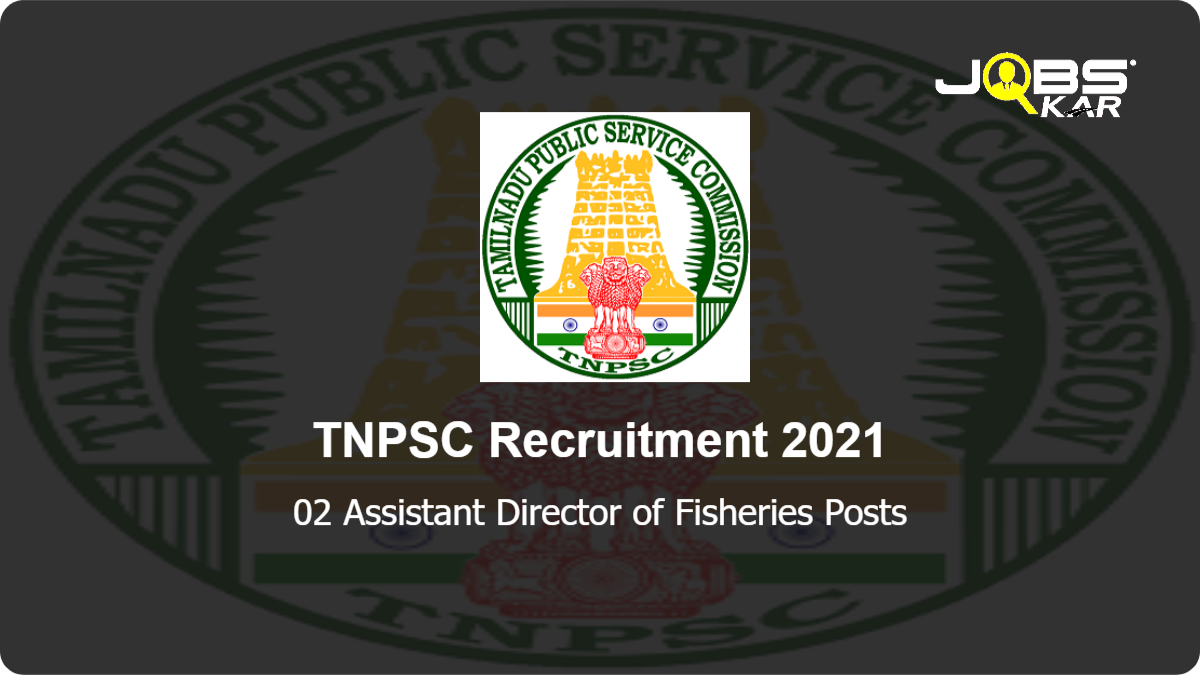 TNPSC Recruitment 2021: Apply Online for Assistant Director of Fisheries Posts