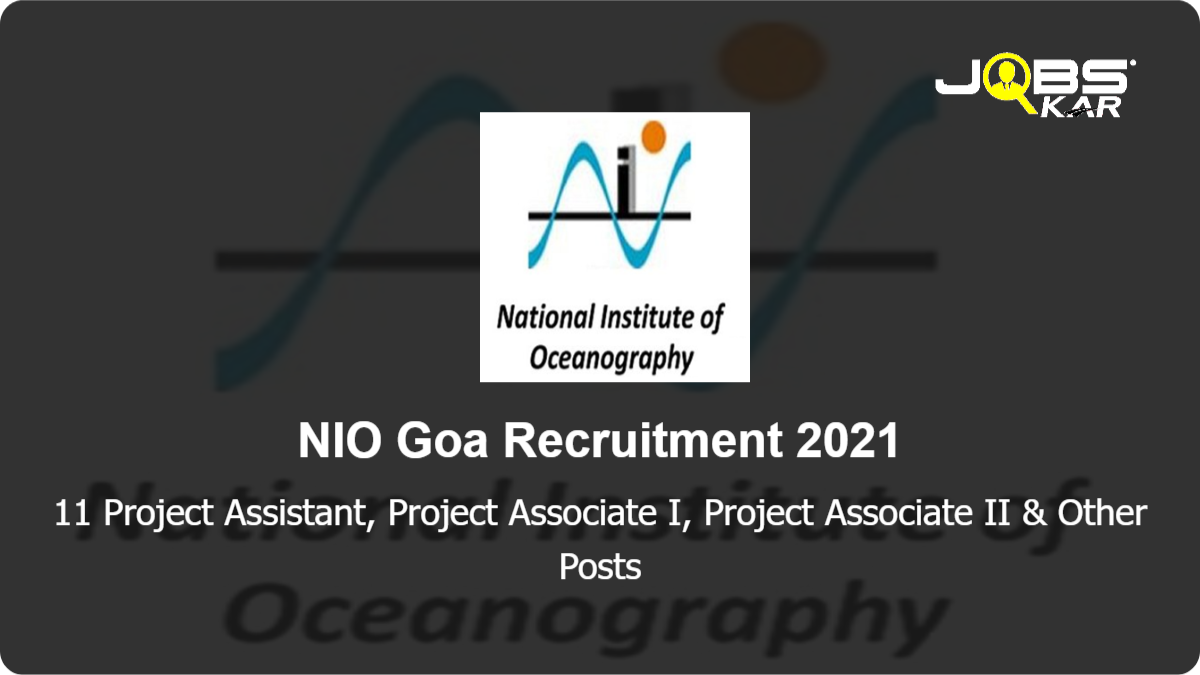 NIO Goa Recruitment 2021: Apply Online for 11 Project Assistant, Project Associate I, Project Associate II, Project Scientist I Posts